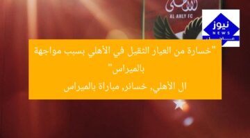 “خسارة من العيار الثقيل في الأهلي بسبب مواجهة بالميراس”  
ال الأهلي, خسائر, مباراة بالميراس