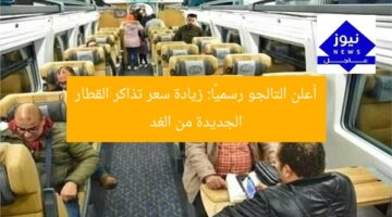 أعلن التالجو رسميًا: زيادة سعر تذاكر القطار الجديدة من الغد
