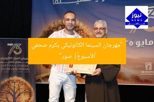 إدارة مهرجان المركز الكاثوليكي للسينما تُكرِّم صحفي «الأسبوع»