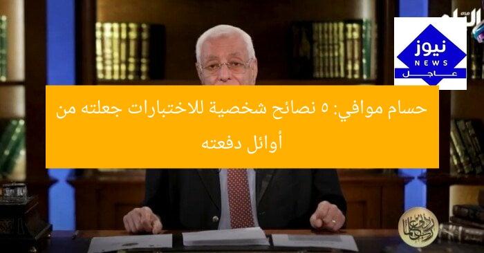 حسام موافي: 5 نصائح شخصية للاختبارات جعلته من أوائل دفعته