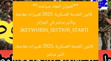 [مُعايير موحدة تُحدث تغييرًا مفاجئًا في قانون الخدمة العسكرية 2025]