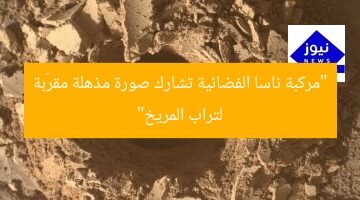 “مركبة ناسا الفضائية تشارك صورة مذهلة مقرّبة لتراب المريخ”