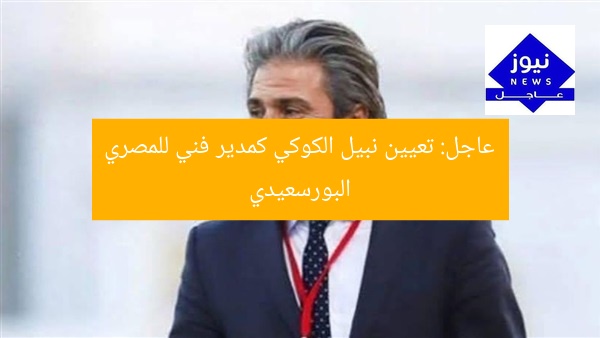 عاجل: تعيين نبيل الكوكي كمدير فني للمصري البورسعيدي