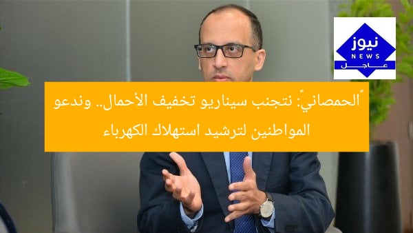 «الحمصاني»: نتجنب سيناريو تخفيف الأحمال.. وندعو المواطنين لترشيد استهلاك الكهرباء