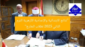 “نتائج الابتدائية والإعدادية الأزهرية الترم الثاني 2025 لطلاب الخارج”