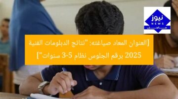 [العنوان المعاد صياغته: “نتائج الدبلومات الفنية 2025 برقم الجلوس نظام 3-5 سنوات”]