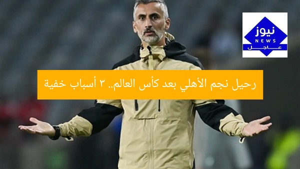 “مغادرة نجم الأهلي بعد كأس العالم: التفاصيل الكاملة”
نجم الأهلي, كأس العالم, رحيل