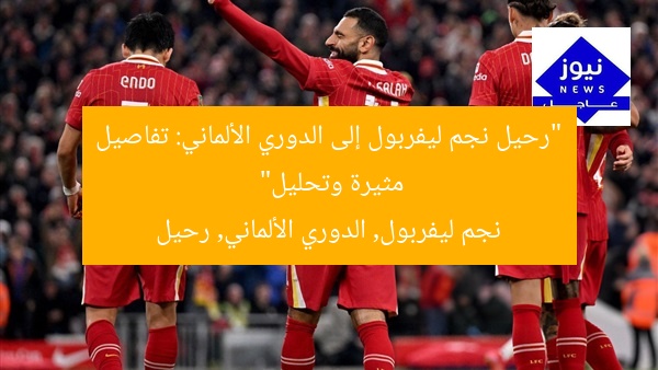 “رحيل نجم ليفربول إلى الدوري الألماني: تفاصيل مثيرة وتحليل”
نجم ليفربول, الدوري الألماني, رحيل