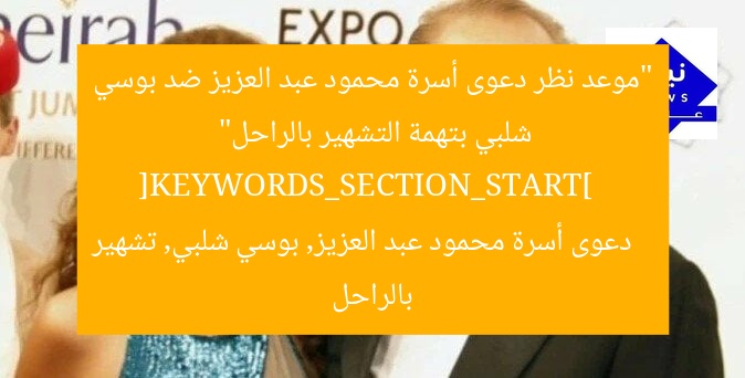“موعد نظر دعوى أسرة محمود عبد العزيز ضد بوسي شلبي بتهمة التشهير بالراحل”  
[KEYWORDS_SECTION_START]  
دعوى أسرة محمود عبد العزيز, بوسي شلبي, تشهير بالراحل