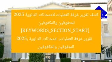 كشف تقرير غرفة العمليات لامتحانات الثانوية 2025 للمتفوقين والمكفوفين  
[KEYWORDS_SECTION_START]  
تقرير غرفة العمليات, امتحانات الثانوية 2025, المتفوقين والمكفوفين