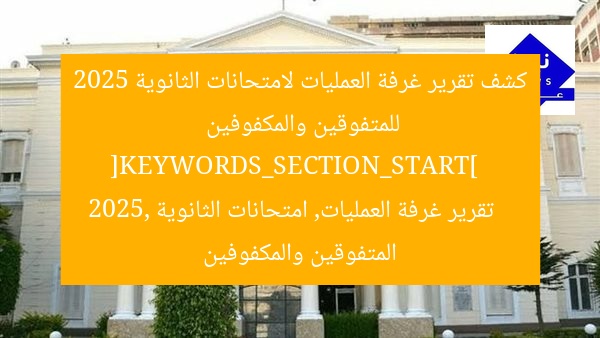 كشف تقرير غرفة العمليات لامتحانات الثانوية 2025 للمتفوقين والمكفوفين  
[KEYWORDS_SECTION_START]  
تقرير غرفة العمليات, امتحانات الثانوية 2025, المتفوقين والمكفوفين