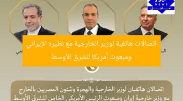اتصالات هاتفية لوزير الخارجية مع نظيره الإيراني ومبعوث أمريكا للشرق الأوسط