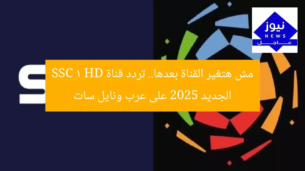 مش هتغير القناة بعدها.. تردد قناة SSC 1 HD الجديد 2025 على عرب ونايل سات