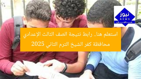 استعلم هنا.. رابط نتيجة الصف الثالث الإعدادي محافظة كفر الشيخ الترم الثاني 2025