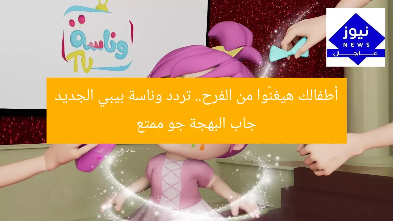 أطفالك هيغنّوا من الفرح.. تردد وناسة بيبي الجديد جاب البهجة جو ممتع