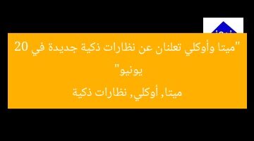 “ميتا وOakley يكشفان عن نظارات ذكية جديدة في 20 يونيو”  
نظارات ذكية, ميتا, Oakley