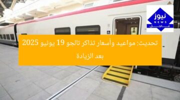 تحديث: مواعيد وأسعار تذاكر تالجو 19 يونيو 2025 بعد الزيادة