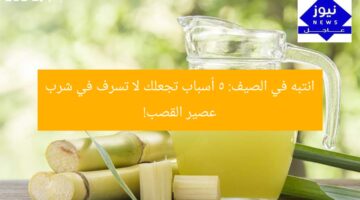 انتبه في الصيف: 5 أسباب تجعلك لا تسرف في شرب عصير القصب!