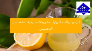 الليمون والماء أسهلها.. مشروبات طبيعية تساعد على التخسيس