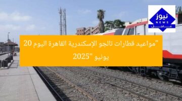 “مواعيد قطارات تالجو الإسكندرية القاهرة اليوم 20 يونيو 2025”