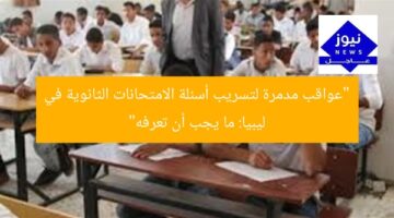 “عواقب مدمرة لتسريب أسئلة الامتحانات الثانوية في ليبيا: ما يجب أن تعرفه”