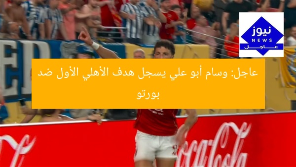 عاجل: وسام أبو علي يسجل هدف الأهلي الأول ضد بورتو