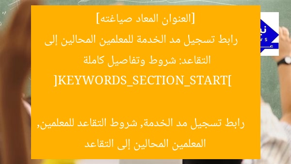 [العنوان المعاد صياغته]  
رابط تسجيل مد الخدمة للمعلمين المحالين إلى التقاعد: شروط وتفاصيل كاملة  

[KEYWORDS_SECTION_START]  
رابط تسجيل مد الخدمة, شروط التقاعد للمعلمين, المعلمين المحالين إلى التقاعد