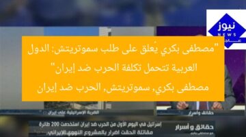 “مصطفى بكري يُعلق على طلب سموتريتش: الدول العربية تتحمل تكلفة الحرب ضد إيران”  
مصطفى بكري, سموتريتش, الحرب ضد إيران