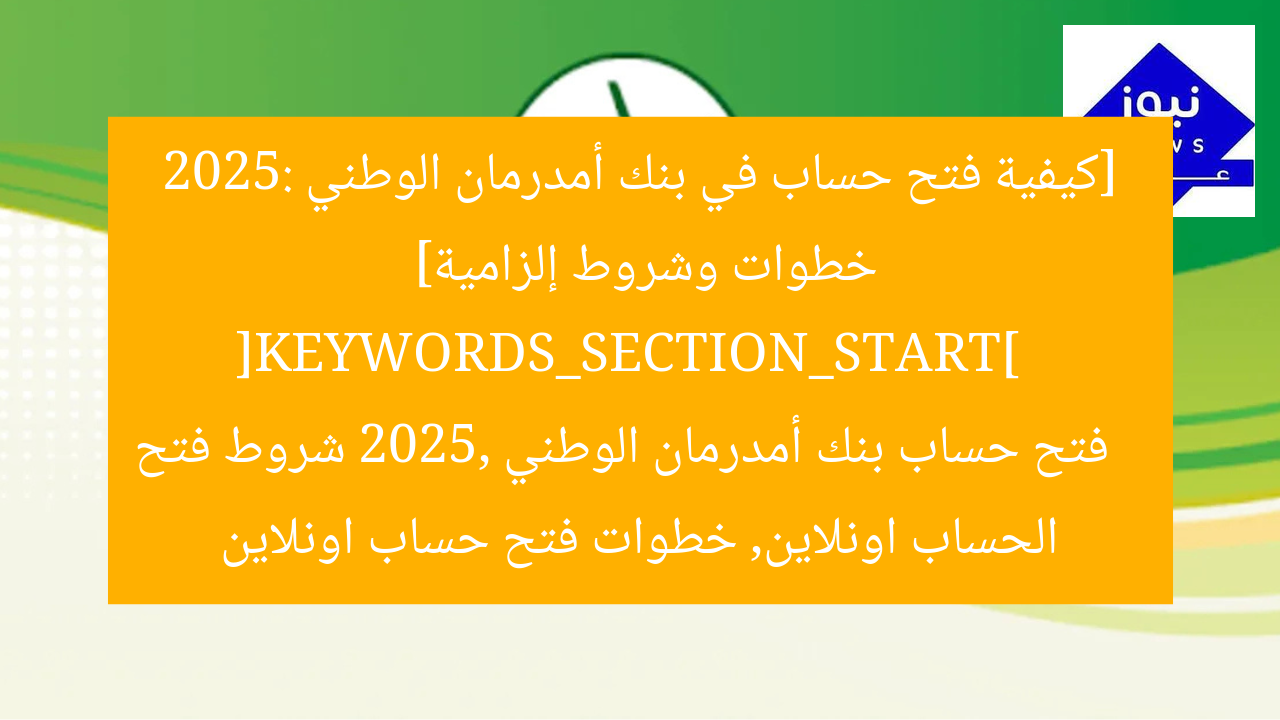 [كيفية فتح حساب في بنك أمدرمان الوطني 2025: خطوات وشروط إلزامية]  
[KEYWORDS_SECTION_START]  
فتح حساب بنك أمدرمان الوطني 2025, شروط فتح الحساب اونلاين, خطوات فتح حساب اونلاين