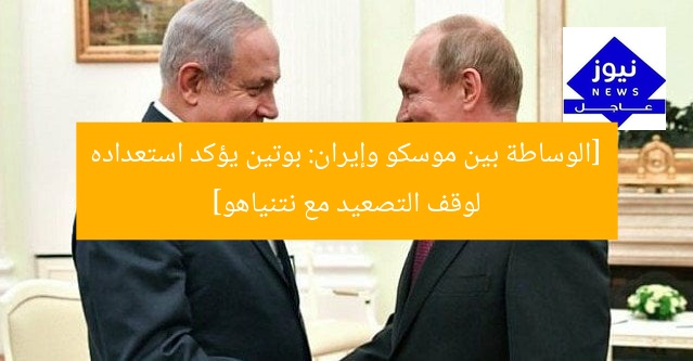 [العنوان المعاد صياغته]  
بوتين يشجع نتنياهو على وساطة موسكو مع إيران لتجنب تصاعد التوتر  

[KEYWORDS_SECTION_START]  
بوتين, نتنياهو, إيران