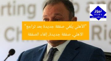 “الأهلي يُلغّي صفقة جديدة بعد تراجع”  
الأهلي, صفقة جديدة, إلغاء الصفقة
