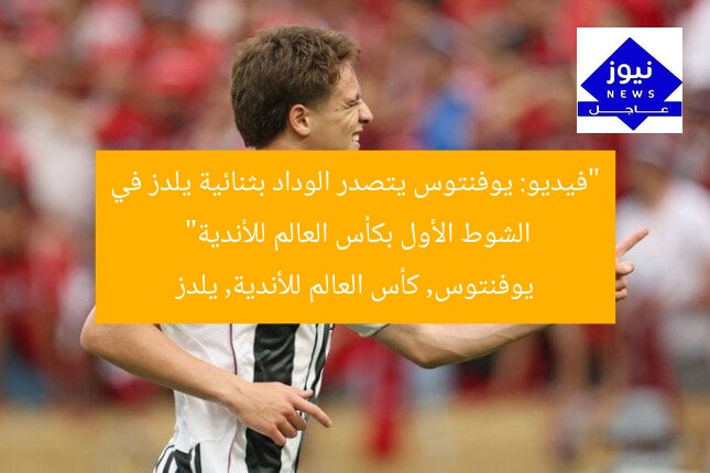 “فيديو: يوفنتوس يتصدر الوداد بثنائية يلدز في الشوط الأول بكأس العالم للأندية”
يوفنتوس, كأس العالم للأندية, يلدز