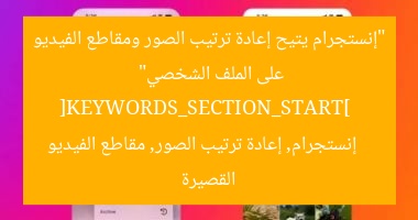 “إنستجرام يتيح إعادة ترتيب الصور ومقاطع الفيديو على الملف الشخصي”  
[KEYWORDS_SECTION_START]  
إنستجرام, إعادة ترتيب الصور, مقاطع الفيديو القصيرة