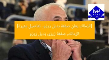 [الزمالك يعلن صفقة بديل زيزو.. تفاصيل مثيرة]  
الزمالك, صفقة زيزو, بديل زيزو
