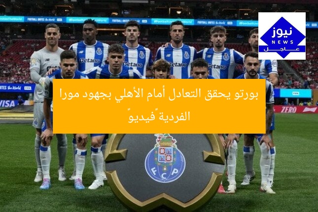 بورتو يحقق التعادل أمام الأهلي بجهود مورا الفردية «فيديو»