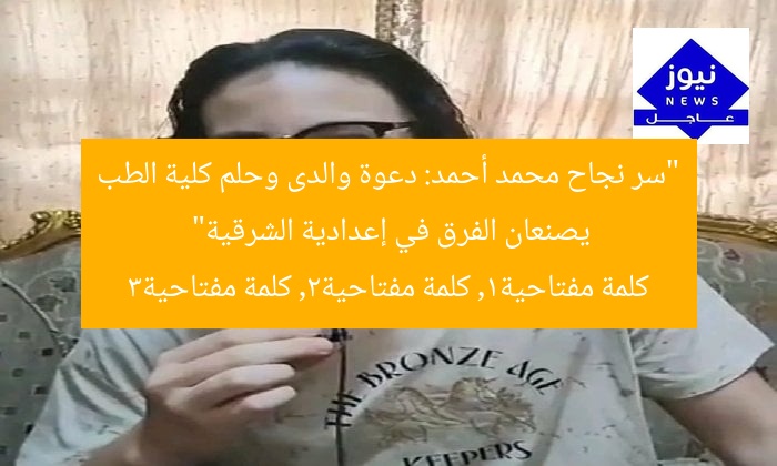 “سر نجاح محمد أحمد: دعوة والدى وحلم كلية الطب يصنعان الفرق في إعدادية الشرقية”
كلمة مفتاحية1, كلمة مفتاحية2, كلمة مفتاحية3