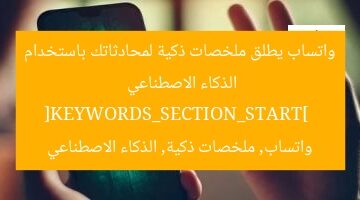 واتساب يطلق ملخصات ذكية لمحادثاتك باستخدام الذكاء الاصطناعي  
[KEYWORDS_SECTION_START]  
واتساب, ملخصات ذكية, الذكاء الاصطناعي