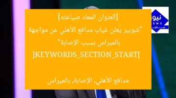 [العنوان المعاد صياغته]  
“شوبير يُعلن غياب مدافع الأهلي عن مواجهة بالميراس بسبب الإصابة”  

[KEYWORDS_SECTION_START]  
مدافع الأهلي, الإصابة, بالميراس