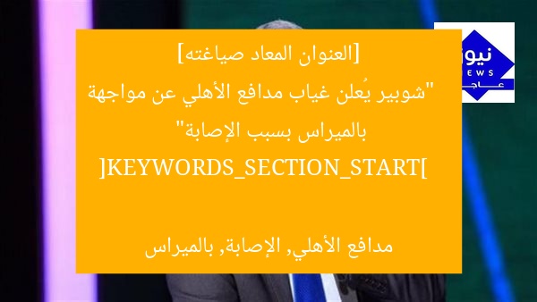 [العنوان المعاد صياغته]  
“شوبير يُعلن غياب مدافع الأهلي عن مواجهة بالميراس بسبب الإصابة”  

[KEYWORDS_SECTION_START]  
مدافع الأهلي, الإصابة, بالميراس