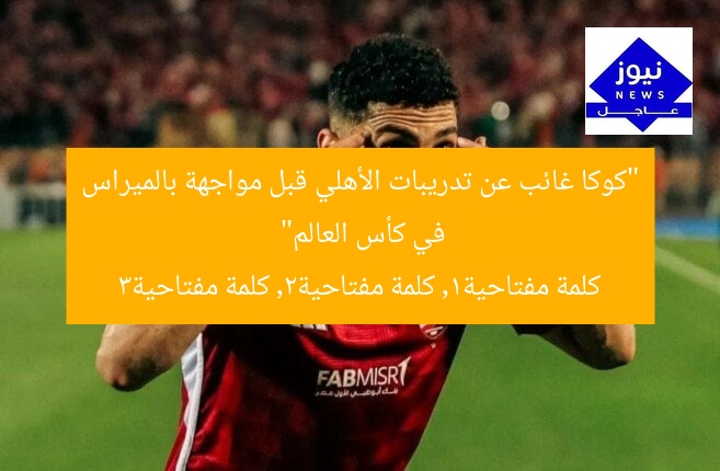 “كوكا غائب عن تدريبات الأهلي قبل مواجهة بالميراس في كأس العالم”
كلمة مفتاحية1, كلمة مفتاحية2, كلمة مفتاحية3