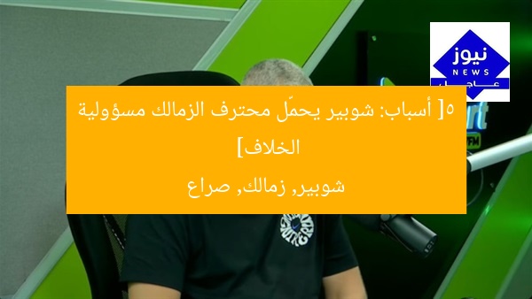 [5 أسباب: شوبير يحمّل محترف الزمالك مسؤولية الخلاف]  
شوبير, زمالك, صراع