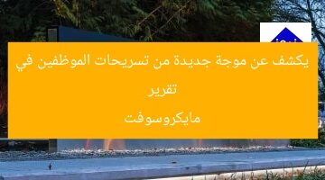 تقرير يكشف عن موجة جديدة من تسريحات الموظفين في مايكروسوفت
