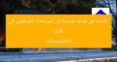 تقرير يكشف عن موجة جديدة من تسريحات الموظفين في مايكروسوفت