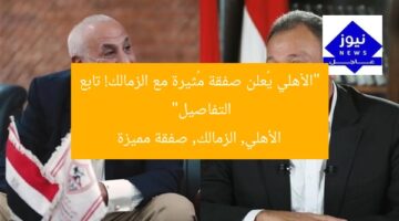 “الأهلي يُعلن صفقة مُثيرة مع الزمالك! تابع التفاصيل”  
الأهلي, الزمالك, صفقة مميزة