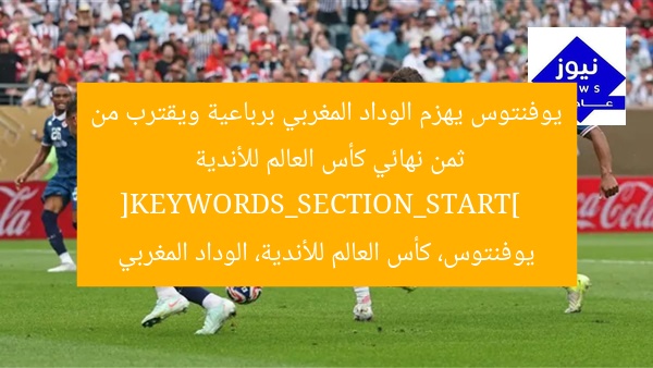 يوفنتوس يهزم الوداد المغربي برباعية ويقترب من ثمن نهائي كأس العالم للأندية  
[KEYWORDS_SECTION_START]  
يوفنتوس، كأس العالم للأندية، الوداد المغربي