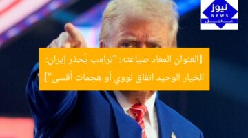 [العنوان المعاد صياغته: “ترامب يُحذر إيران: الخيار الوحيد اتفاق نووي أو هجمات أقسى”]