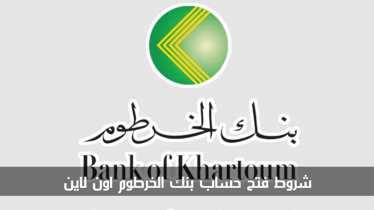 طريقة فتح حساب في بنك الخرطوم 2025 وخطوات التسجيل الإلكتروني بالتفصيل