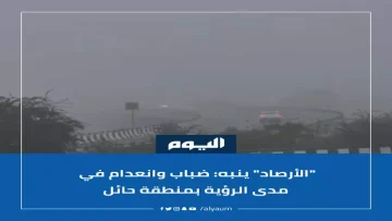 عاجل.. عاجل: الأرصاد تحذر من خطر قاتل بحائل – انعدام الرؤية تماماً حتى 9 صباحاً!