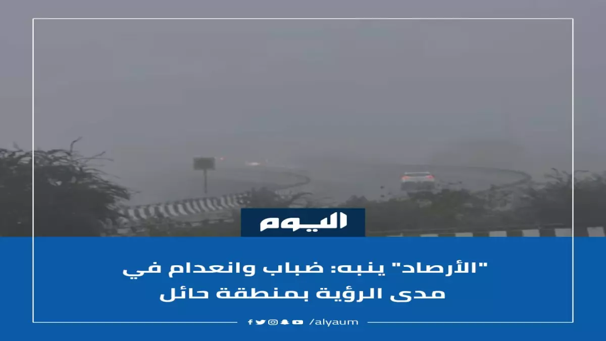 عاجل.. عاجل: الأرصاد تحذر من خطر قاتل بحائل – انعدام الرؤية تماماً حتى 9 صباحاً!