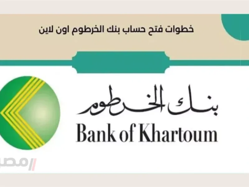 طريقة فتح حساب بنك الخرطوم 2025 أونلاين وتفعيل الحساب فورًا بالرقم الوطني bankofkhartoum والشروط المطلوبة